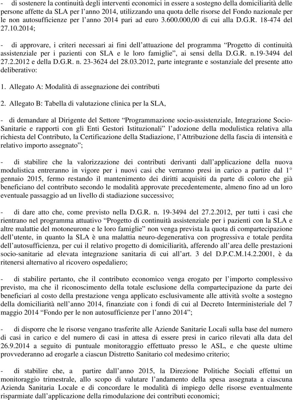 2014; - di approvare, i criteri necessari ai fini dell attuazione del programma Progetto di continuità assistenziale per i pazienti con SLA e le loro famiglie, ai sensi della D.G.R. n.19-3494 del 27.