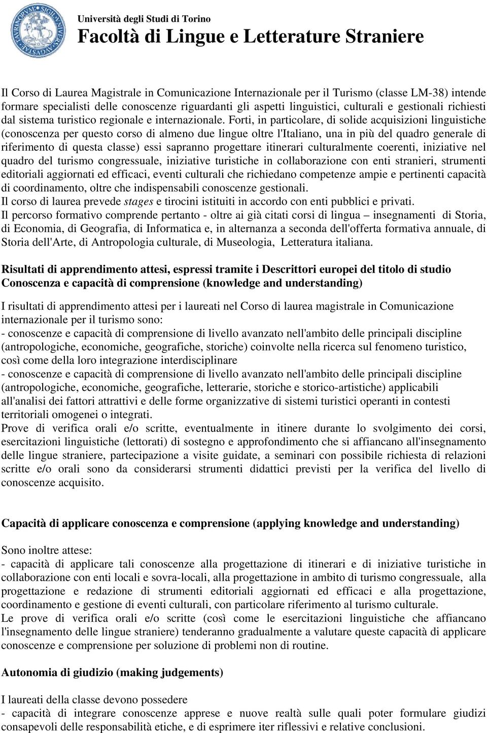 Forti, in particolare, di solide acquisizioni linguistiche (conoscenza per questo corso di almeno due lingue oltre l'italiano, una in più del quadro generale di riferimento di questa classe) essi