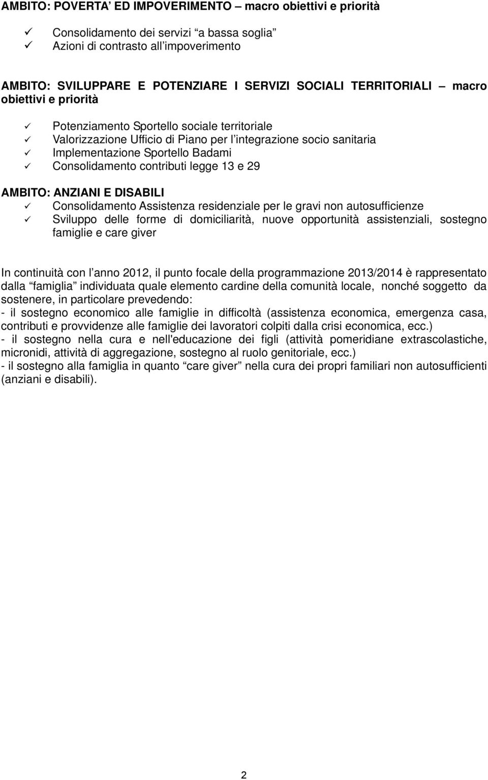 contributi legge 13 e 29 AMBITO: ANZIANI E DISABILI Consolidamento Assistenza residenziale per le gravi non autosufficienze Sviluppo delle forme di domiciliarità, nuove opportunità assistenziali,