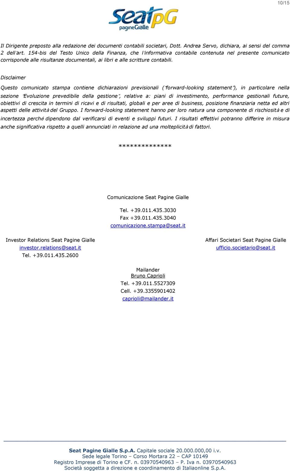 Disclaimer Questo comunicato stampa contiene dichiarazioni previsionali ( forward-looking statement ), in particolare nella sezione Evoluzione prevedibile della gestione, relative a: piani di