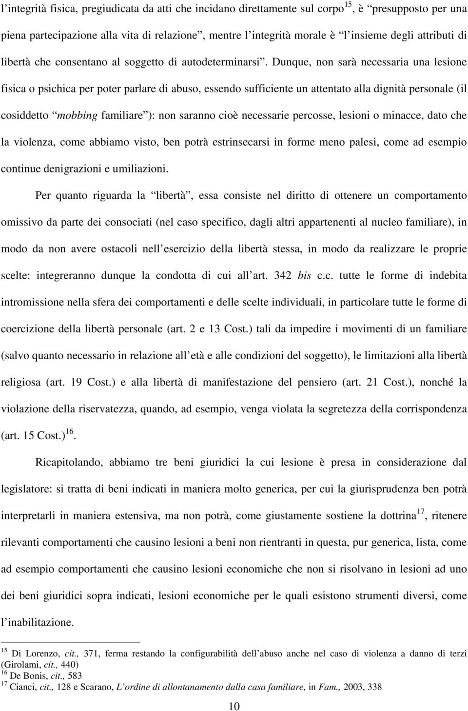 Dunque, non sarà necessaria una lesione fisica o psichica per poter parlare di abuso, essendo sufficiente un attentato alla dignità personale (il cosiddetto mobbing familiare ): non saranno cioè