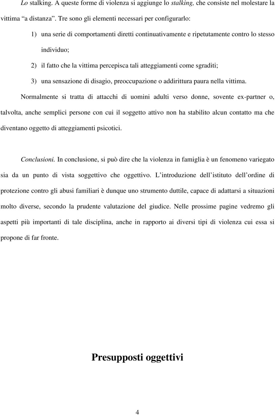 atteggiamenti come sgraditi; 3) una sensazione di disagio, preoccupazione o addirittura paura nella vittima.