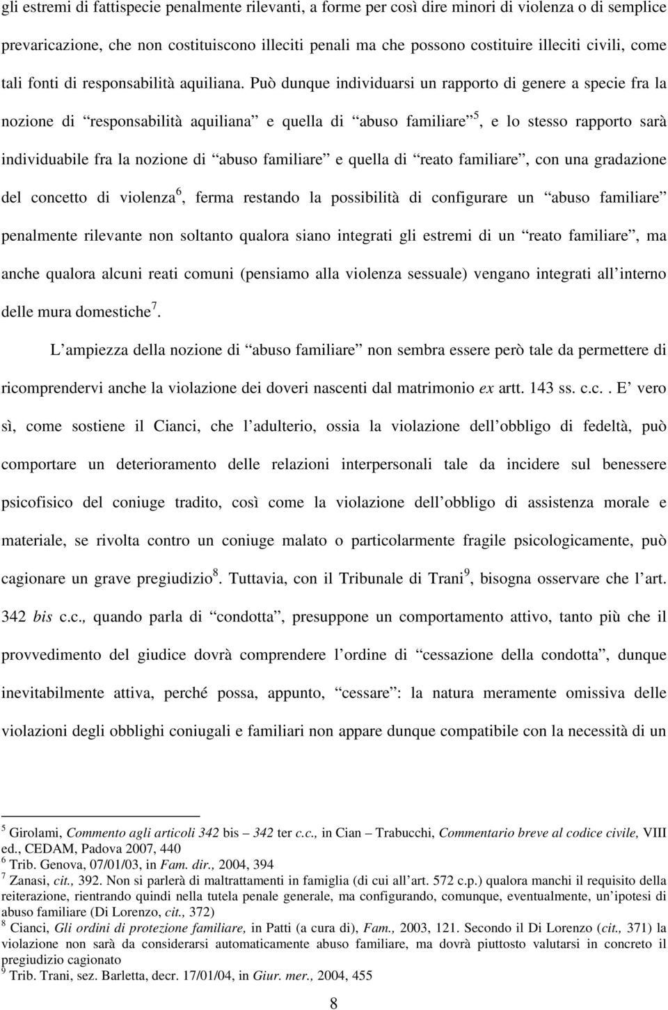 Può dunque individuarsi un rapporto di genere a specie fra la nozione di responsabilità aquiliana e quella di abuso familiare 5, e lo stesso rapporto sarà individuabile fra la nozione di abuso