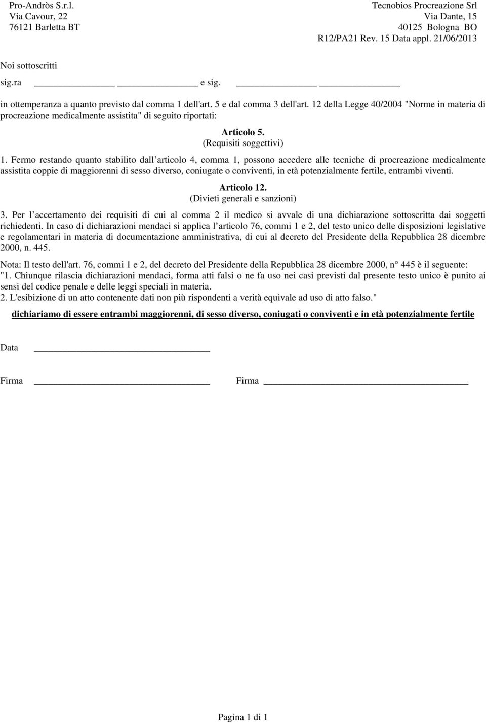 Fermo restando quanto stabilito dall articolo 4, comma 1, possono accedere alle tecniche di procreazione medicalmente assistita coppie di maggiorenni di sesso diverso, coniugate o conviventi, in età