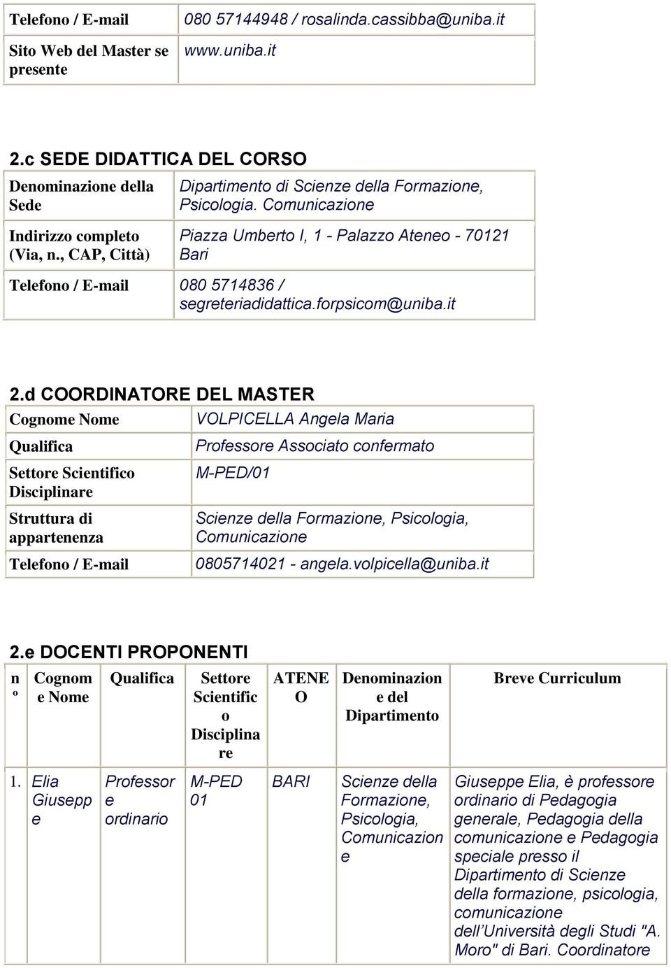 d COORDINATORE DEL MASTER Cognom Nom Qualifica Sttor Scintifico Disciplinar Struttura di appartnnza Tlfono / E-mail VOLPICELLA Angla Maria Profssor Associato confrmato M-PED/01 Scinz dlla Formazion,