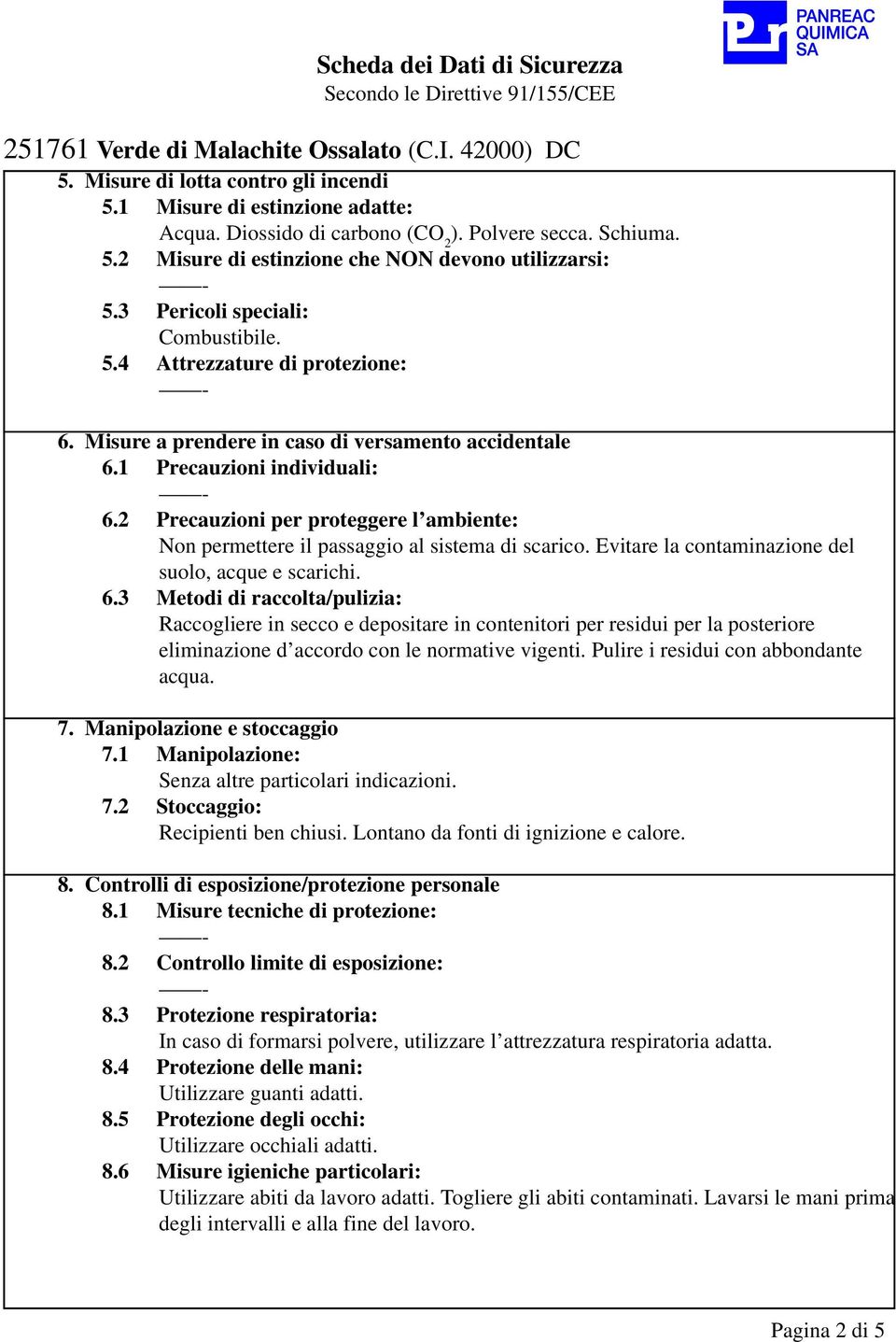 2 Precauzioni per proteggere l ambiente: Non permettere il passaggio al sistema di scarico. Evitare la contaminazione del suolo, acque e scarichi. 6.