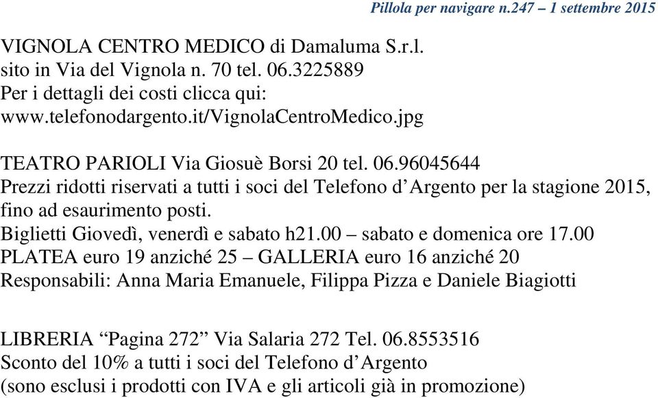 96045644 Prezzi ridotti riservati a tutti i soci del Telefono d Argento per la stagione 2015, fino ad esaurimento posti. Biglietti Giovedì, venerdì e sabato h21.