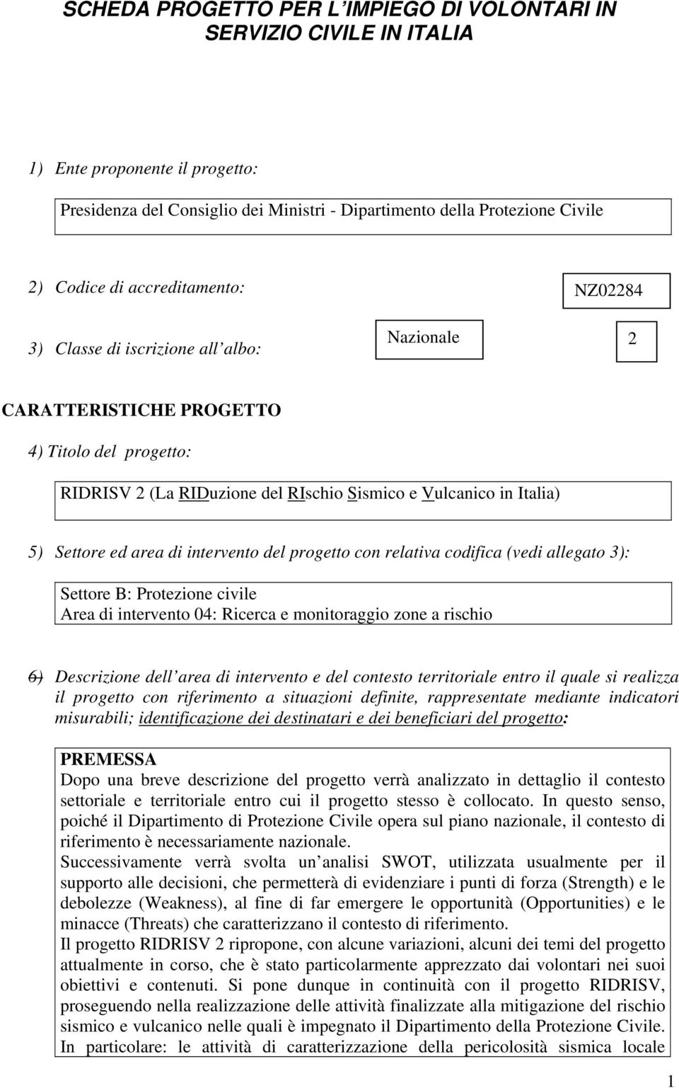 area di intervento del progetto con relativa codifica (vedi allegato 3): Settore B: Protezione civile Area di intervento 04: Ricerca e monitoraggio zone a rischio 6) Descrizione dell area di