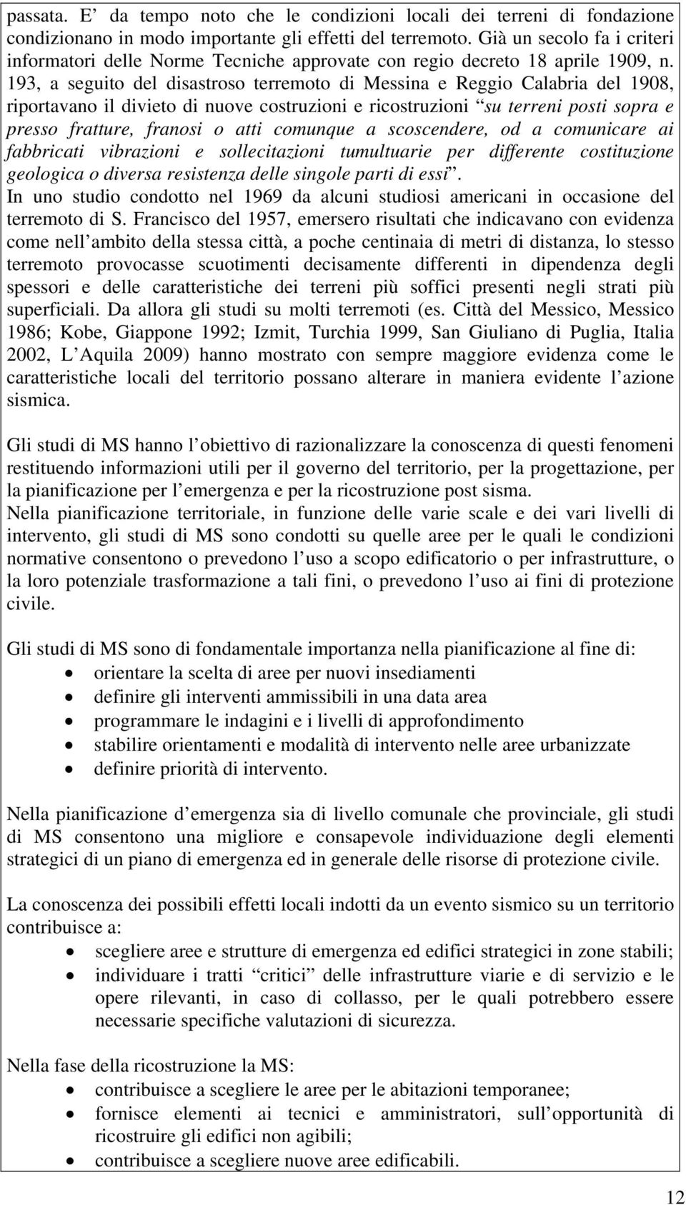 193, a seguito del disastroso terremoto di Messina e Reggio Calabria del 1908, riportavano il divieto di nuove costruzioni e ricostruzioni su terreni posti sopra e presso fratture, franosi o atti