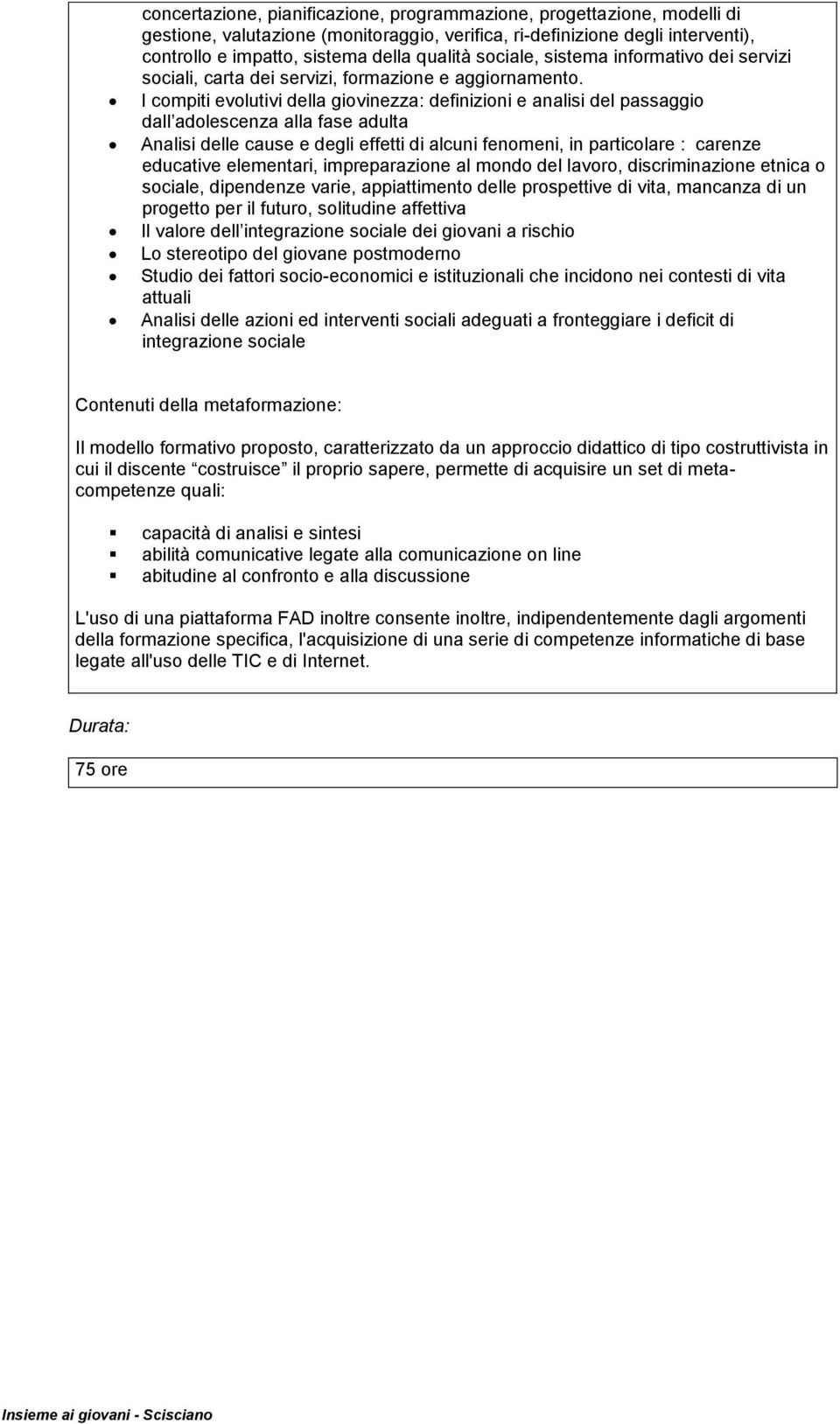 I compiti evolutivi della giovinezza: definizioni e analisi del passaggio dall adolescenza alla fase adulta Analisi delle cause e degli effetti di alcuni fenomeni, in particolare : carenze educative