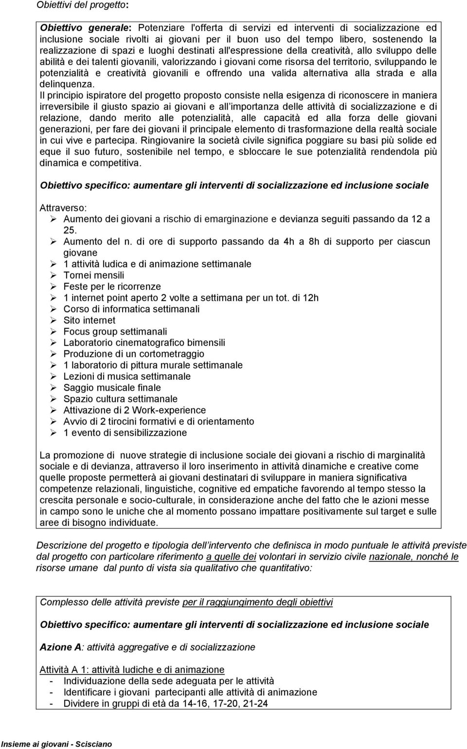 potenzialità e creatività giovanili e offrendo una valida alternativa alla strada e alla delinquenza.