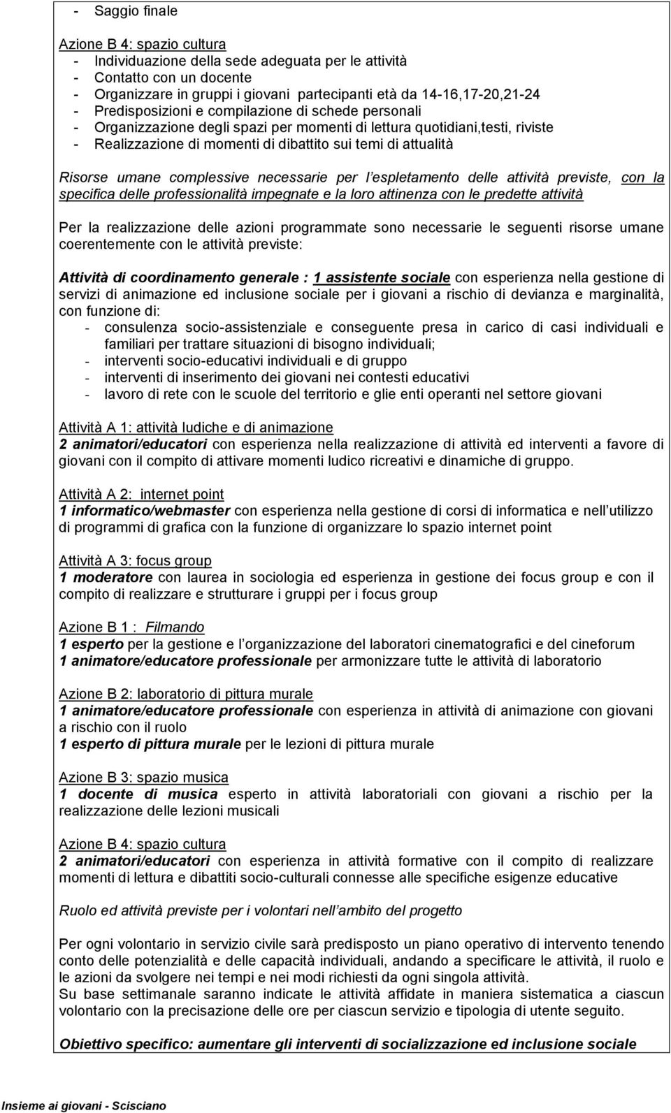 umane complessive necessarie per l espletamento delle attività previste, con la specifica delle professionalità impegnate e la loro attinenza con le predette attività Per la realizzazione delle