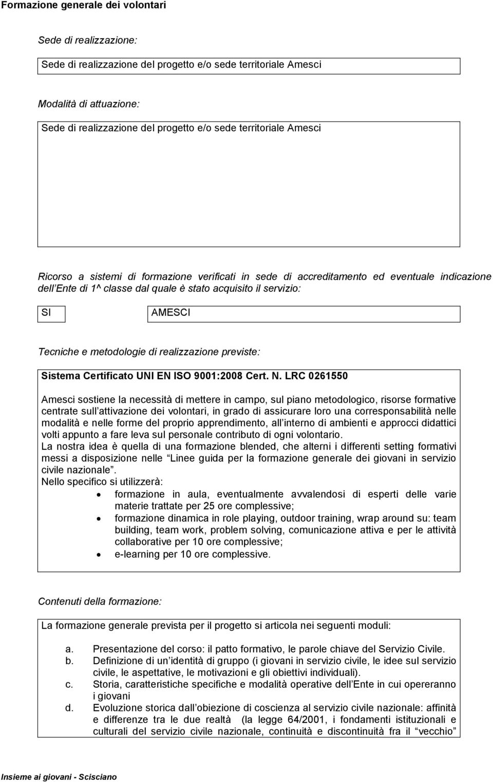 metodologie di realizzazione previste: Sistema Certificato UNI EN ISO 9001:2008 Cert. N.