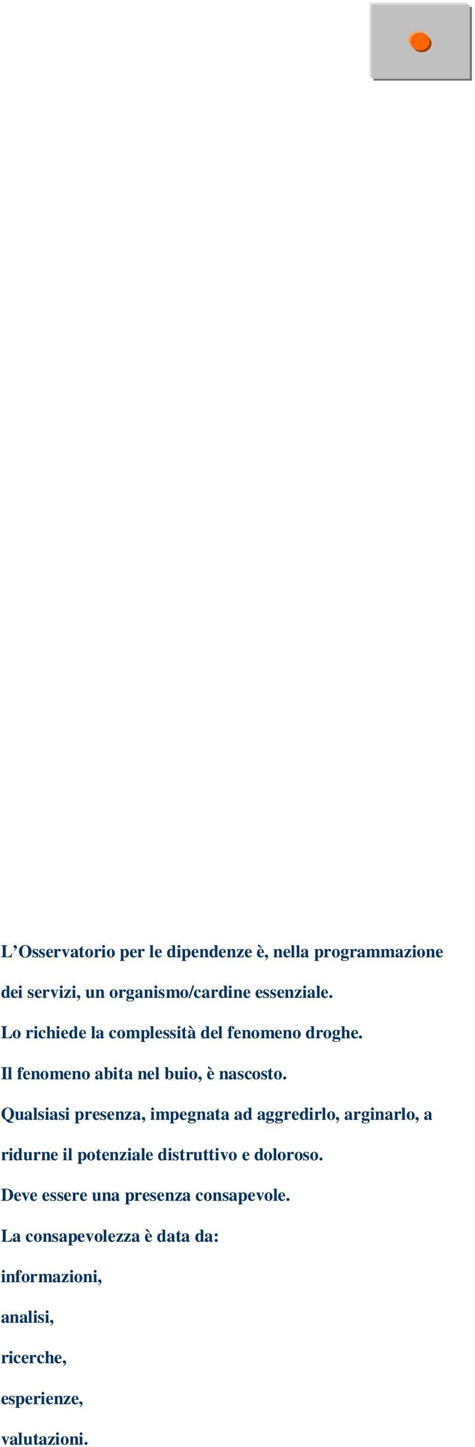 Qualsiasi presenza, impegnata ad aggredirlo, arginarlo, a ridurne il potenziale distruttivo e doloroso.