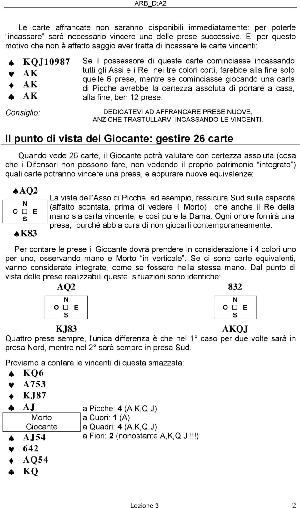 tre colori corti, farebbe alla fine solo quelle 6 prese, mentre se cominciasse giocando una carta di Picche avrebbe la certezza assoluta di portare a casa, alla fine, ben 12 prese.