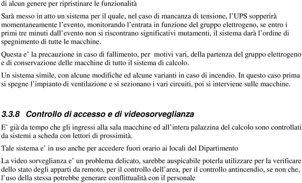 Questa e la precauzione in caso di fallimento, per motivi vari, della partenza del gruppo elettrogeno e di conservazione delle macchine di tutto il sistema di calcolo.