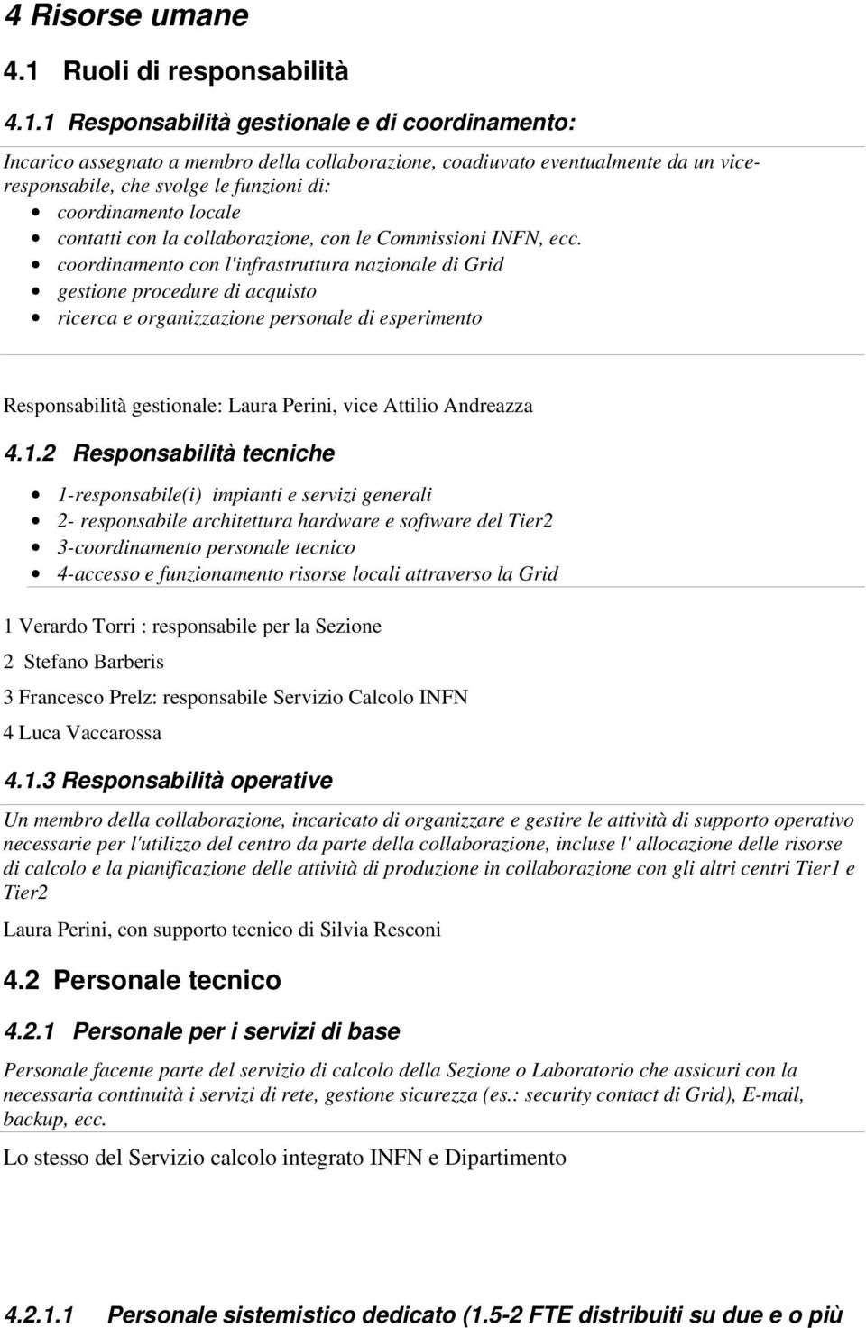 1 Responsabilità gestionale e di coordinamento: Incarico assegnato a membro della collaborazione, coadiuvato eventualmente da un viceresponsabile, che svolge le funzioni di: coordinamento locale