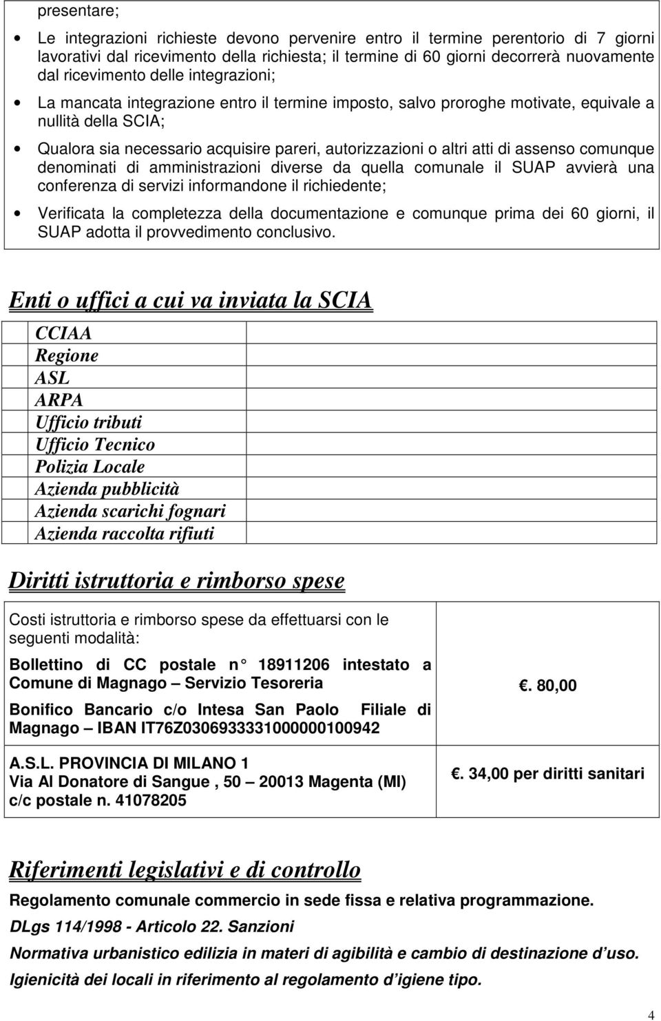 assenso comunque denominati di amministrazioni diverse da quella comunale il SUAP avvierà una conferenza di servizi informandone il richiedente; Verificata la completezza della documentazione e