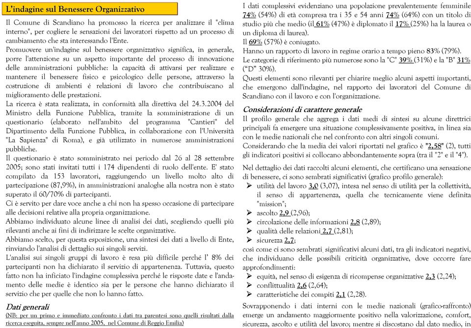 Promuovere un'indagine sul benessere organizzativo significa, in generale, porre l'attenzione su un aspetto importante del processo di innovazione delle amministrazioni pubbliche: la capacità di