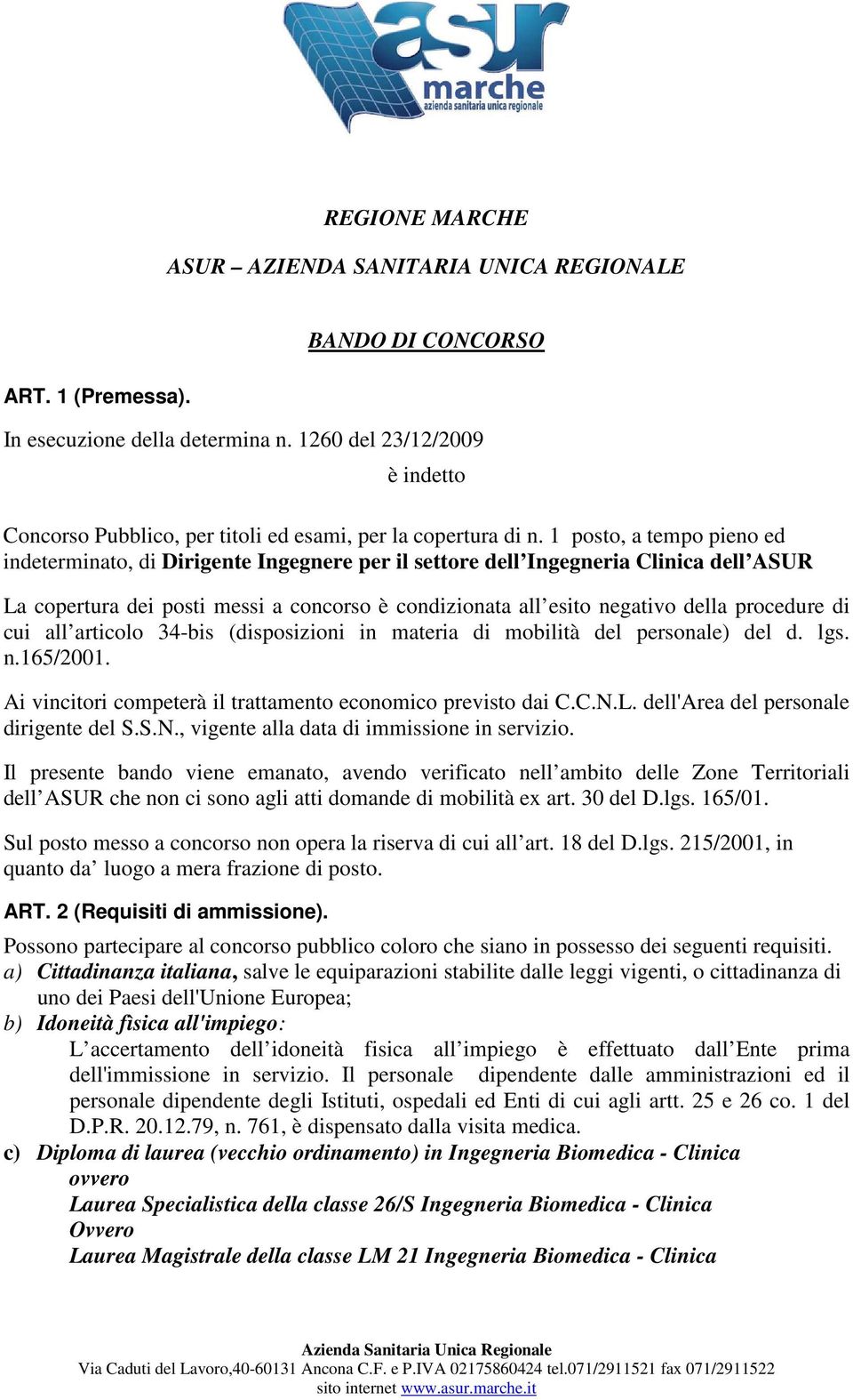 1 posto, a tempo pieno ed indeterminato, di Dirigente Ingegnere per il settore dell Ingegneria Clinica dell ASUR La copertura dei posti messi a concorso è condizionata all esito negativo della