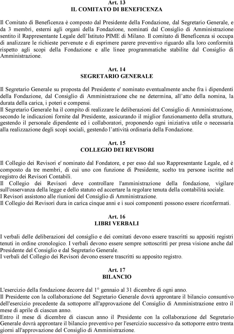 Il comitato di Beneficenza si occupa di analizzare le richieste pervenute e di esprimere parere preventivo riguardo alla loro conformità rispetto agli scopi della Fondazione e alle linee