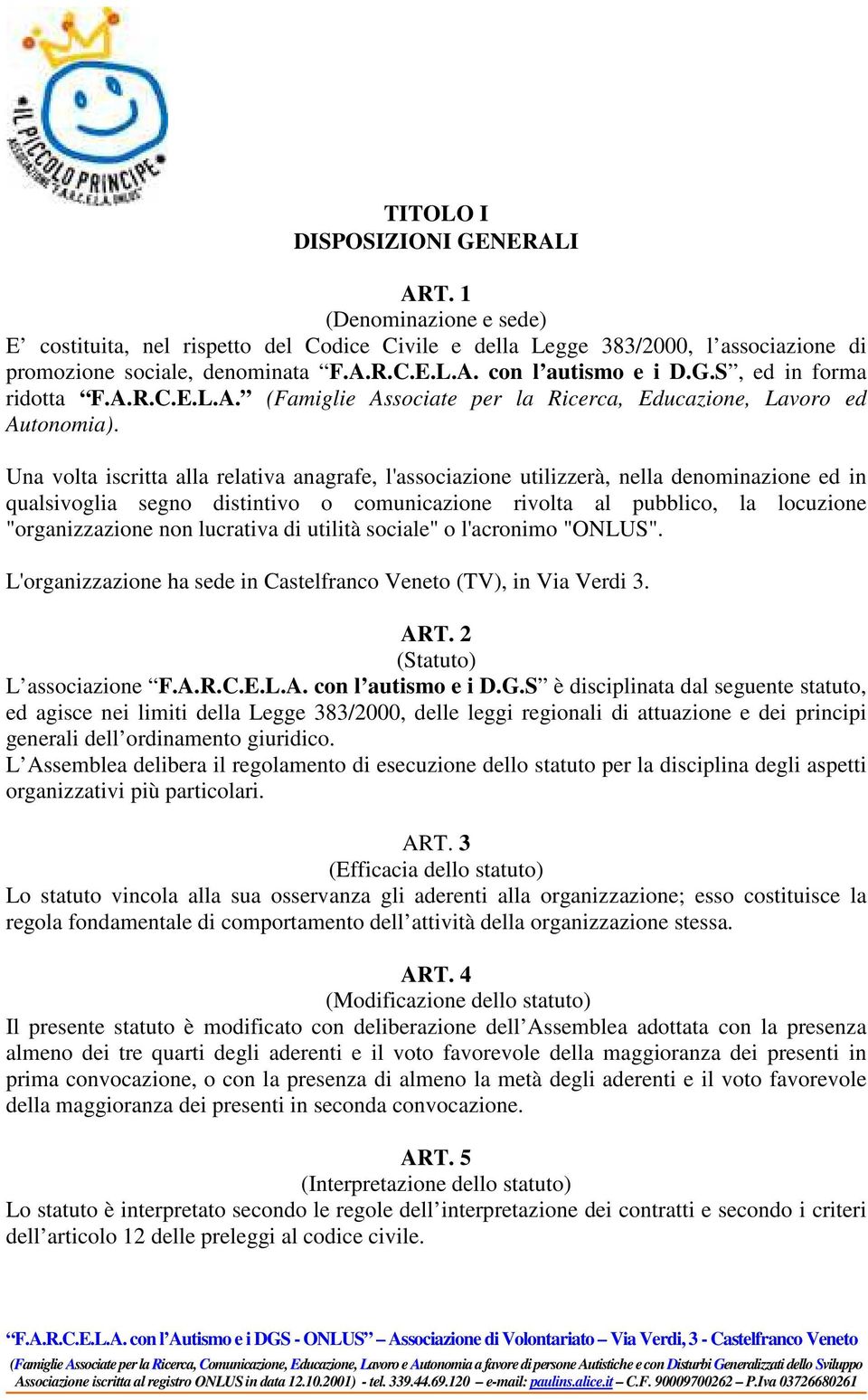 Una volta iscritta alla relativa anagrafe, l'associazione utilizzerà, nella denominazione ed in qualsivoglia segno distintivo o comunicazione rivolta al pubblico, la locuzione "organizzazione non