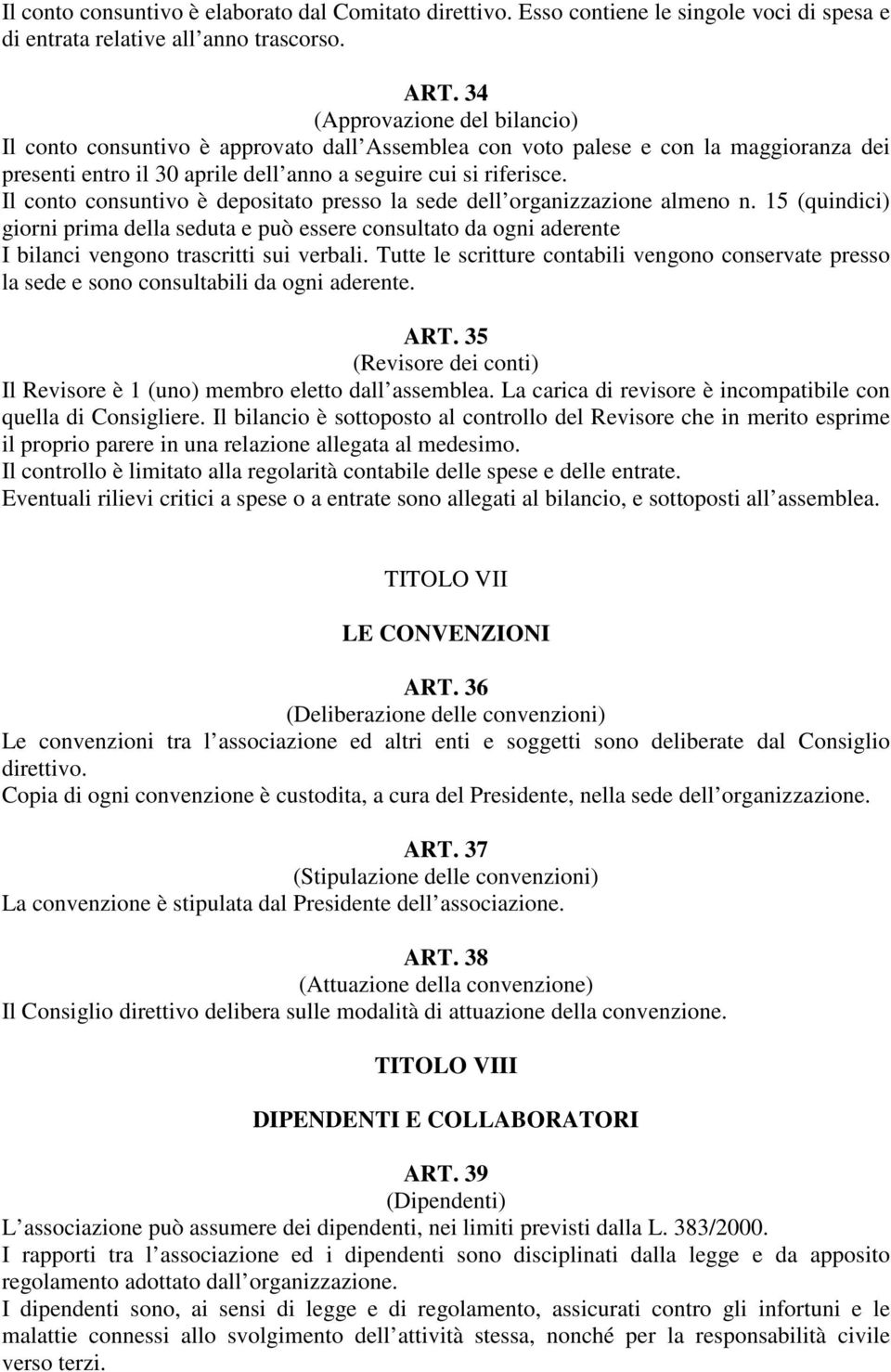 Il conto consuntivo è depositato presso la sede dell organizzazione almeno n. 15 (quindici) giorni prima della seduta e può essere consultato da ogni aderente I bilanci vengono trascritti sui verbali.