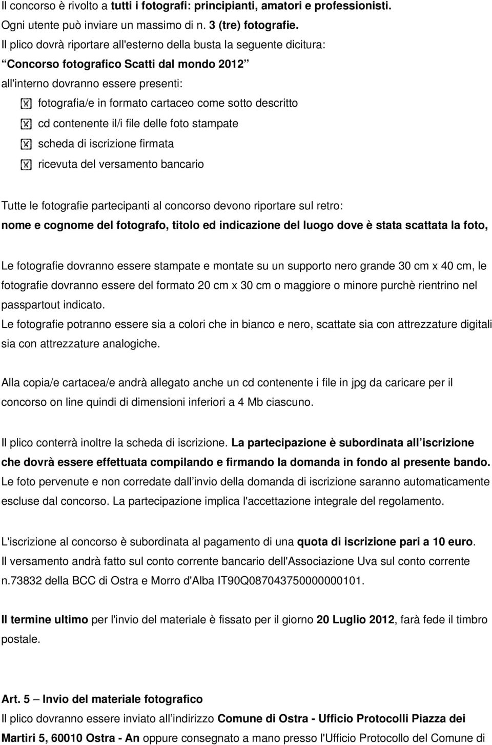 descritto cd contenente il/i file delle foto stampate scheda di iscrizione firmata ricevuta del versamento bancario Tutte le fotografie partecipanti al concorso devono riportare sul retro: nome e