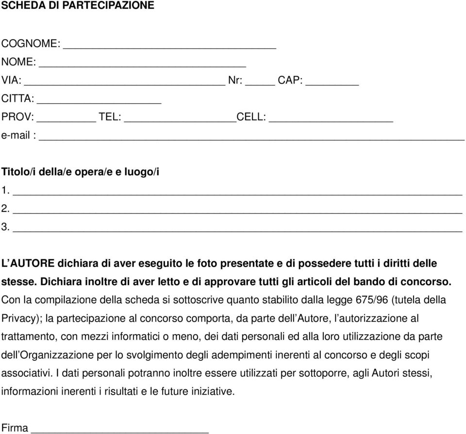 Con la compilazione della scheda si sottoscrive quanto stabilito dalla legge 675/96 (tutela della Privacy); la partecipazione al concorso comporta, da parte dell Autore, l autorizzazione al