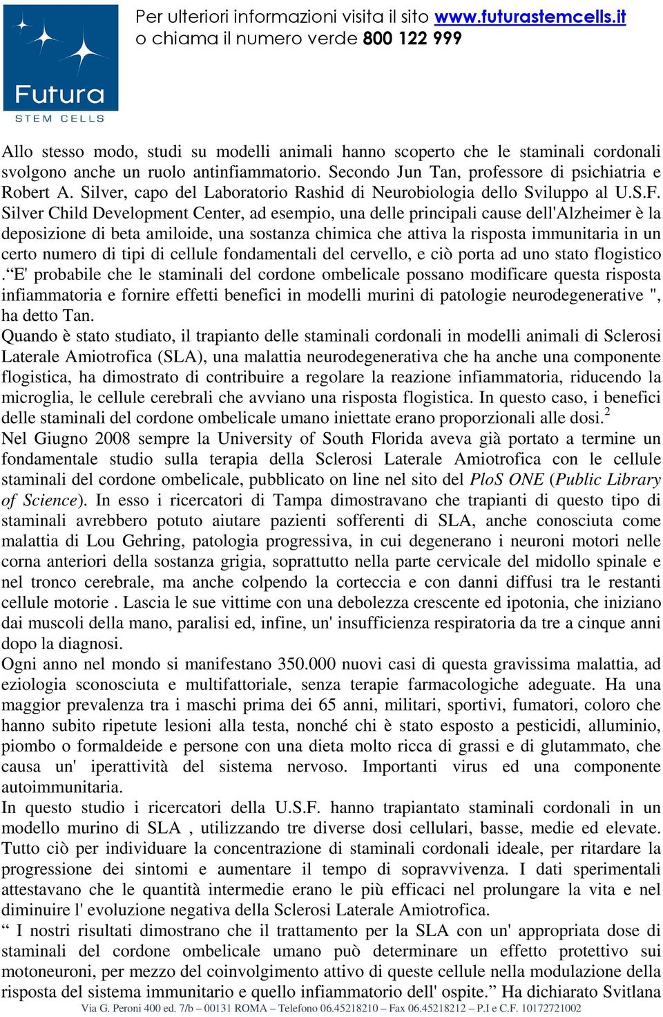 Silver Child Development Center, ad esempio, una delle principali cause dell'alzheimer è la deposizione di beta amiloide, una sostanza chimica che attiva la risposta immunitaria in un certo numero di