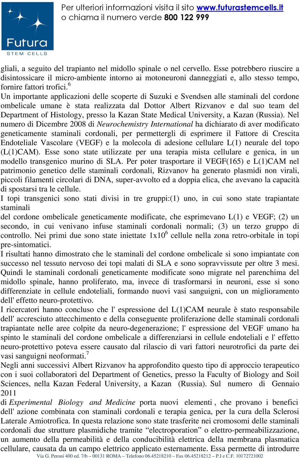 6 Un importante applicazioni delle scoperte di Suzuki e Svendsen alle staminali del cordone ombelicale umane è stata realizzata dal Dottor Albert Rizvanov e dal suo team del Department of Histology,