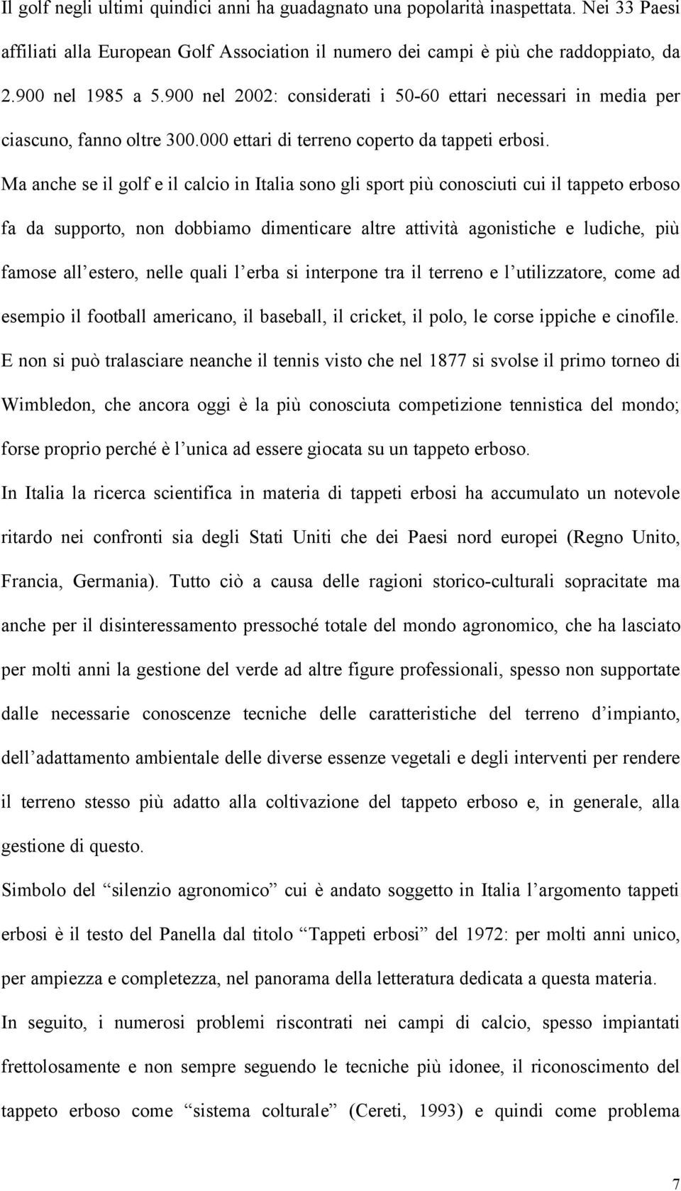 M nche se il golf e il clcio in Itli sono gli sport più conosciuti cui il tppeto erboso f d supporto, non dobbimo dimenticre ltre ttività gonistiche e ludiche, più fmose ll estero, nelle quli l erb