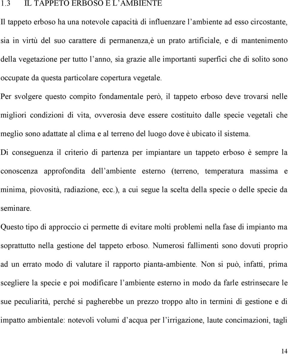 Per svolgere questo compito fondmentle però, il tppeto erboso deve trovrsi nelle migliori condizioni di vit, ovverosi deve essere costituito dlle specie vegetli che meglio sono dttte l clim e l