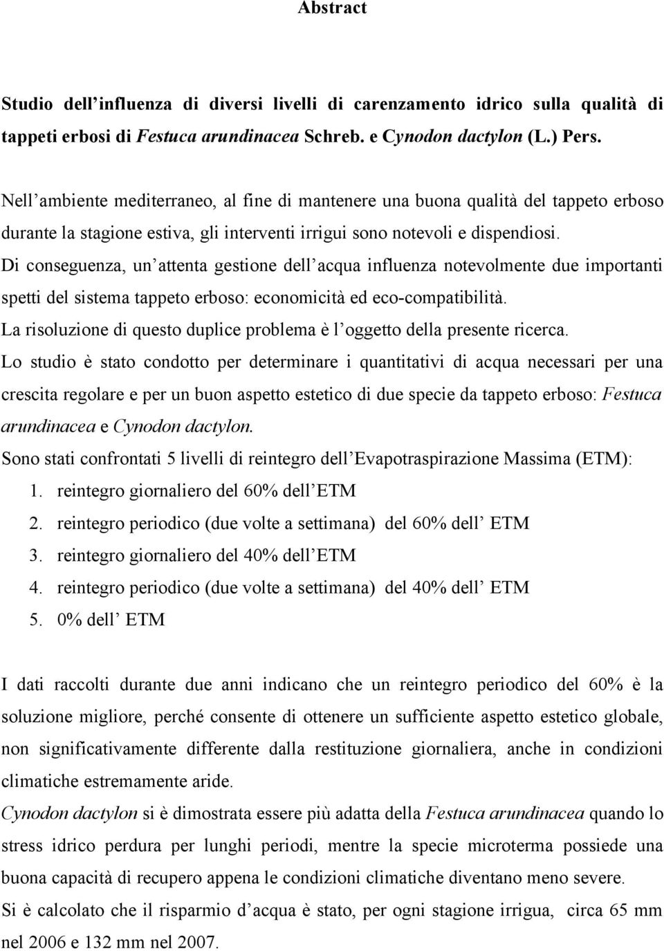 Di conseguenz, un ttent gestione dell cqu influenz notevolmente due importnti spetti del sistem tppeto erboso: economicità ed eco-comptibilità.