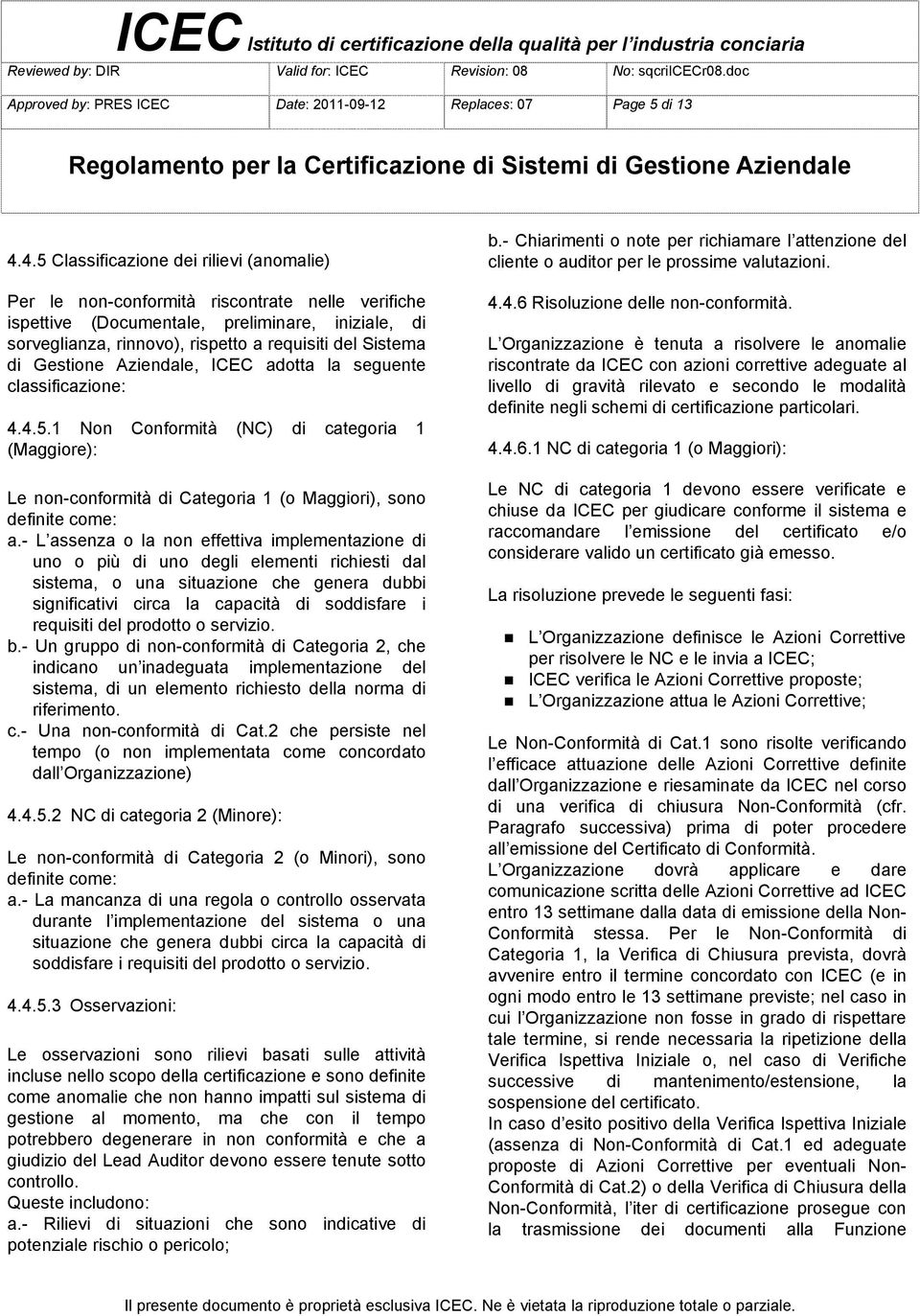 di Gestione Aziendale, ICEC adotta la seguente classificazione: 4.4.5.1 Non Conformità (NC) di categoria 1 (Maggiore): Le non-conformità di Categoria 1 (o Maggiori), sono definite come: a.