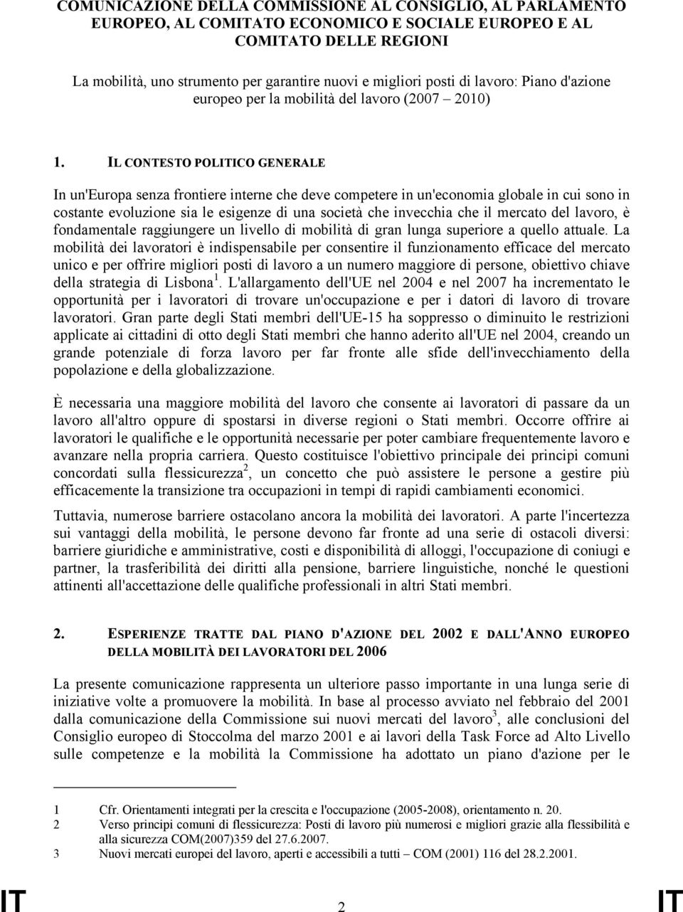 IL CONTESTO POLITICO GENERALE In un'europa senza frontiere interne che deve competere in un'economia globale in cui sono in costante evoluzione sia le esigenze di una società che invecchia che il