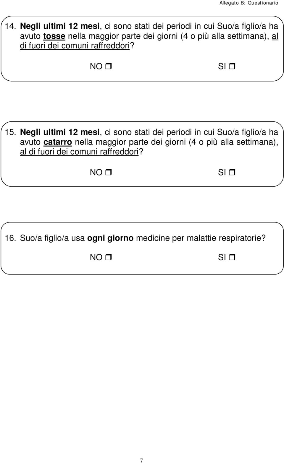 Negli ultimi 12 mesi, ci sono stati dei periodi in cui Suo/a figlio/a ha avuto catarro nella maggior parte