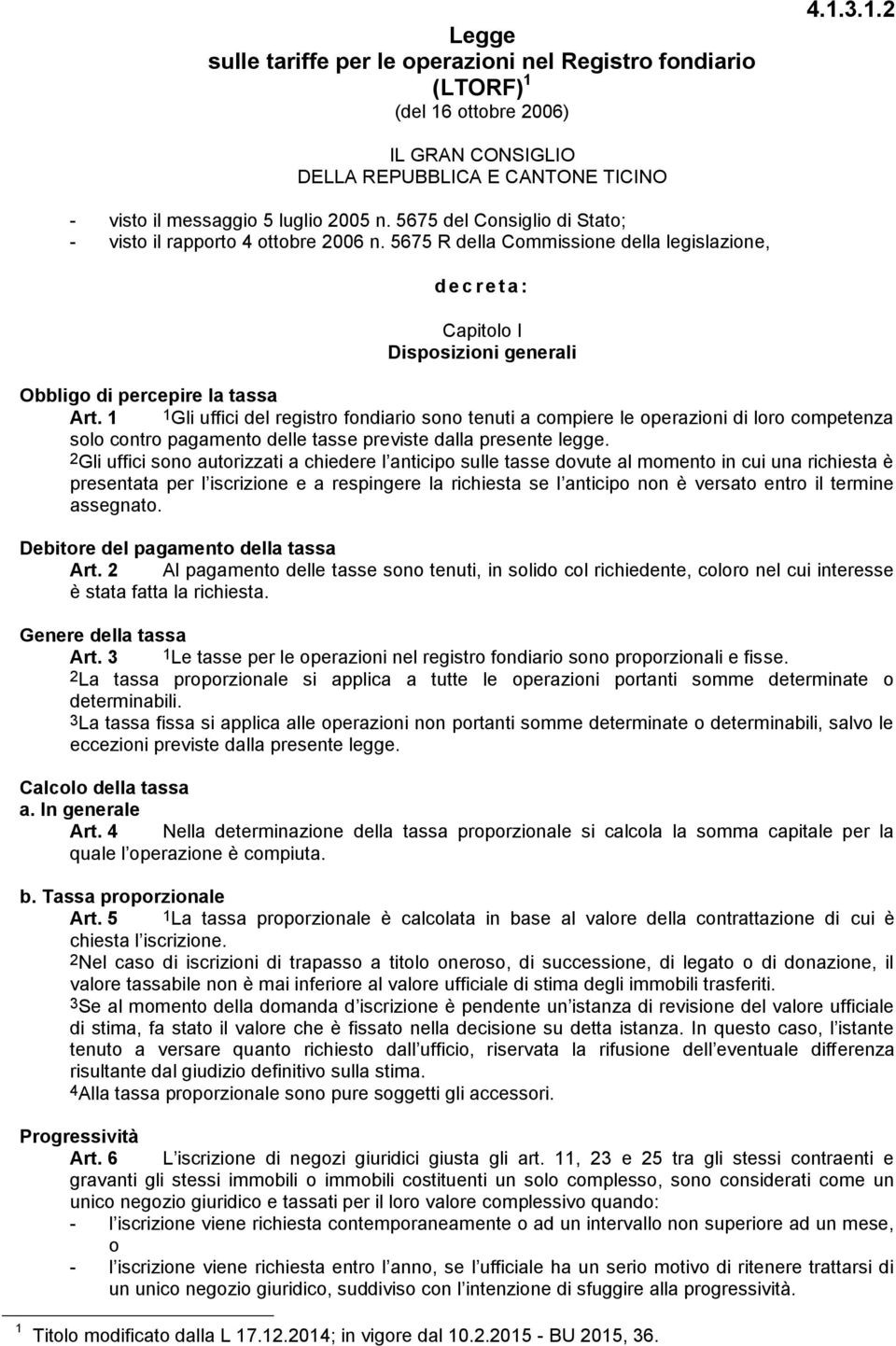 1 1Gli uffici del registro fondiario sono tenuti a compiere le operazioni di loro competenza solo contro pagamento delle tasse previste dalla presente legge.