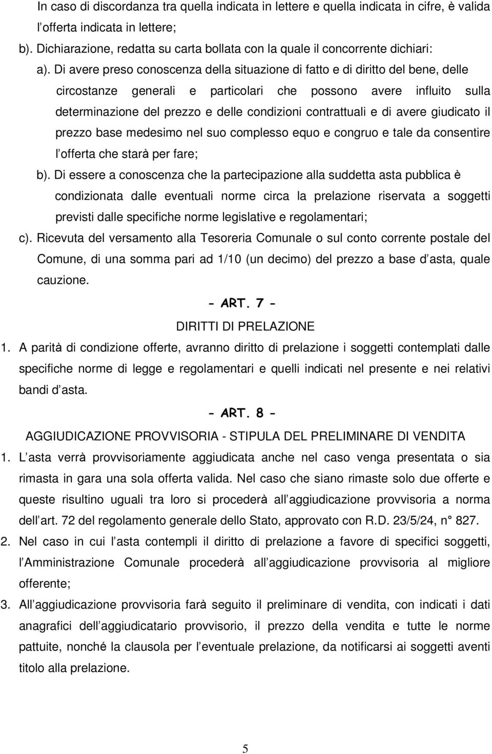 Di avere preso conoscenza della situazione di fatto e di diritto del bene, delle circostanze generali e particolari che possono avere influito sulla determinazione del prezzo e delle condizioni