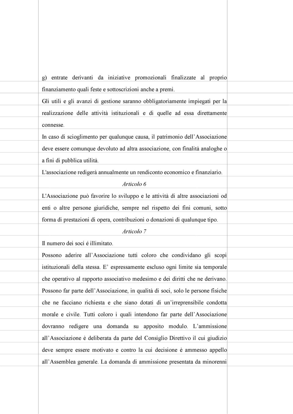 In caso di scioglimento per qualunque causa, il patrimonio dell Associazione deve essere comunque devoluto ad altra associazione, con finalità analoghe o a fini di pubblica utilità.