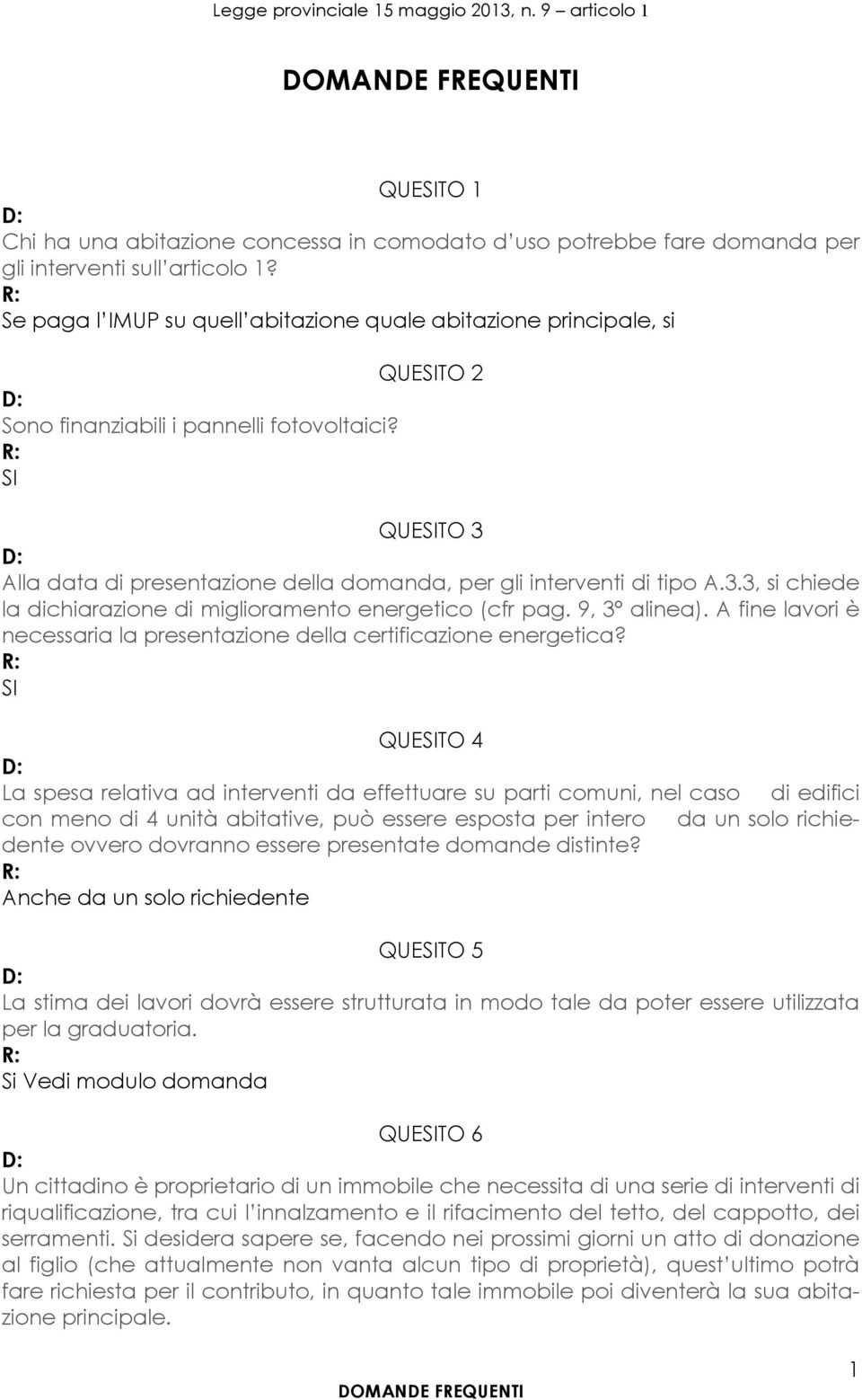 SI QUESITO 3 Alla data di presentazione della domanda, per gli interventi di tipo A.3.3, si chiede la dichiarazione di miglioramento energetico (cfr pag. 9, 3 alinea).