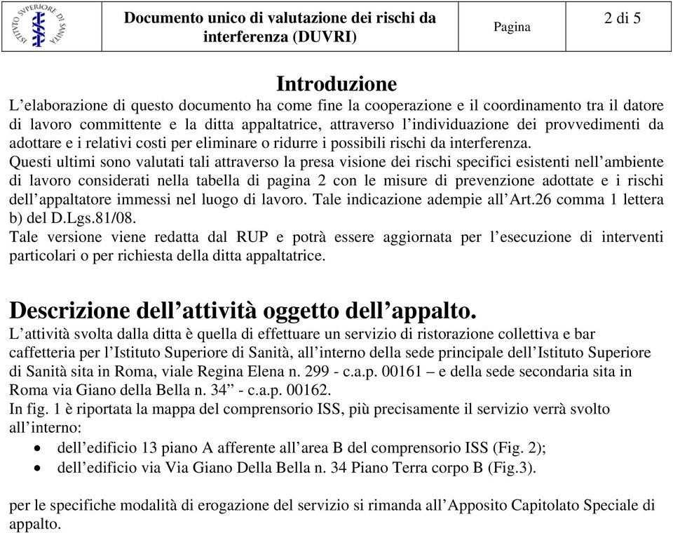 Questi ultimi sono valutati tali attraverso la presa visione dei rischi specifici esistenti nell ambiente di lavoro considerati nella tabella di pagina 2 con le misure di prevenzione adottate e i