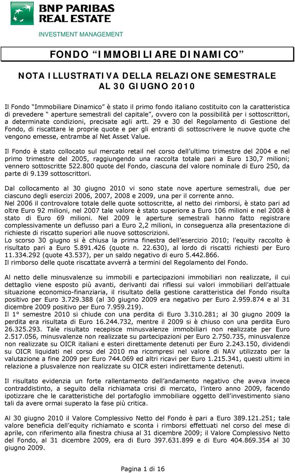 29 e 30 del Regolamento di Gestione del Fondo, di riscattare le proprie quote e per gli entranti di sottoscrivere le nuove quote che vengono emesse, entrambe al Net Asset Value.