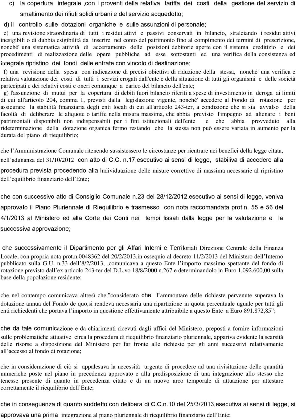 esigibilità da inserire nel conto del patrimonio fino al compimento dei termini di prescrizione, nonché' una sistematica attività di accertamento delle posizioni debitorie aperte con il sistema