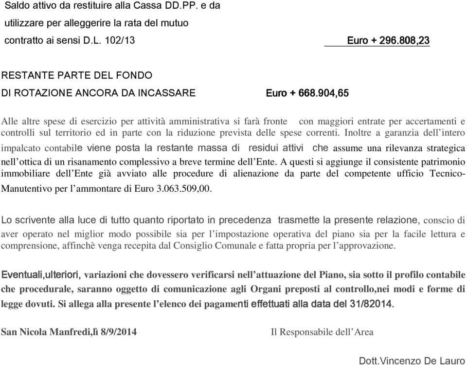 904,65 Alle altre spese di esercizio per attività amministrativa si farà fronte con maggiori entrate per accertamenti e controlli sul territorio ed in parte con la riduzione prevista delle spese