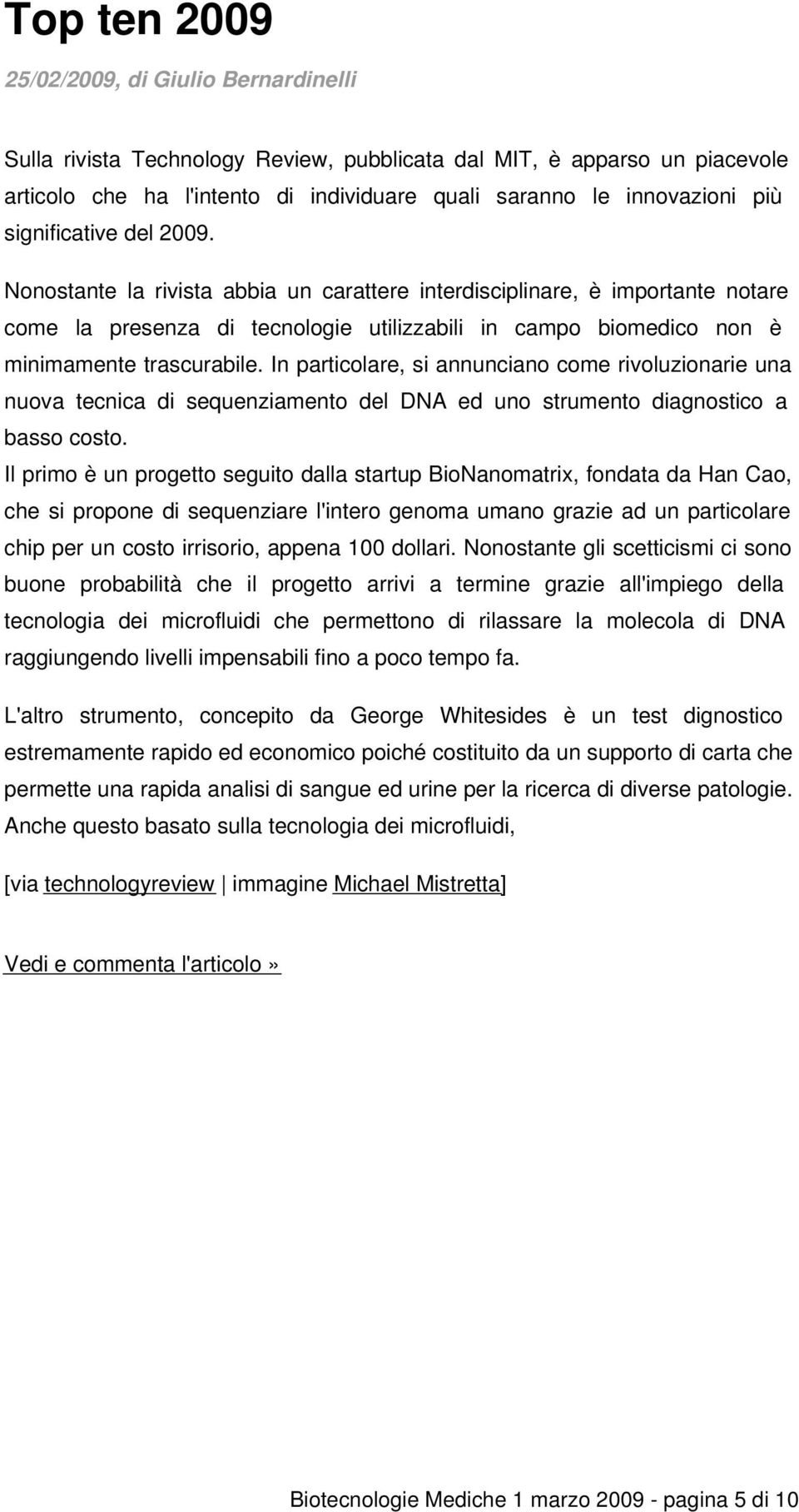 In particolare, si annunciano come rivoluzionarie una nuova tecnica di sequenziamento del DNA ed uno strumento diagnostico a basso costo.