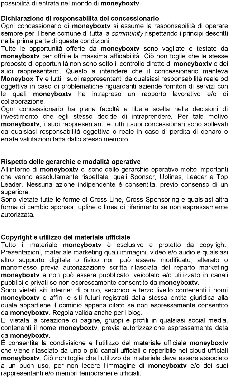 descritti nella prima parte di queste condizioni. Tutte le opportunità offerte da moneyboxtv sono vagliate e testate da moneyboxtv per offrire la massima affidabilità.