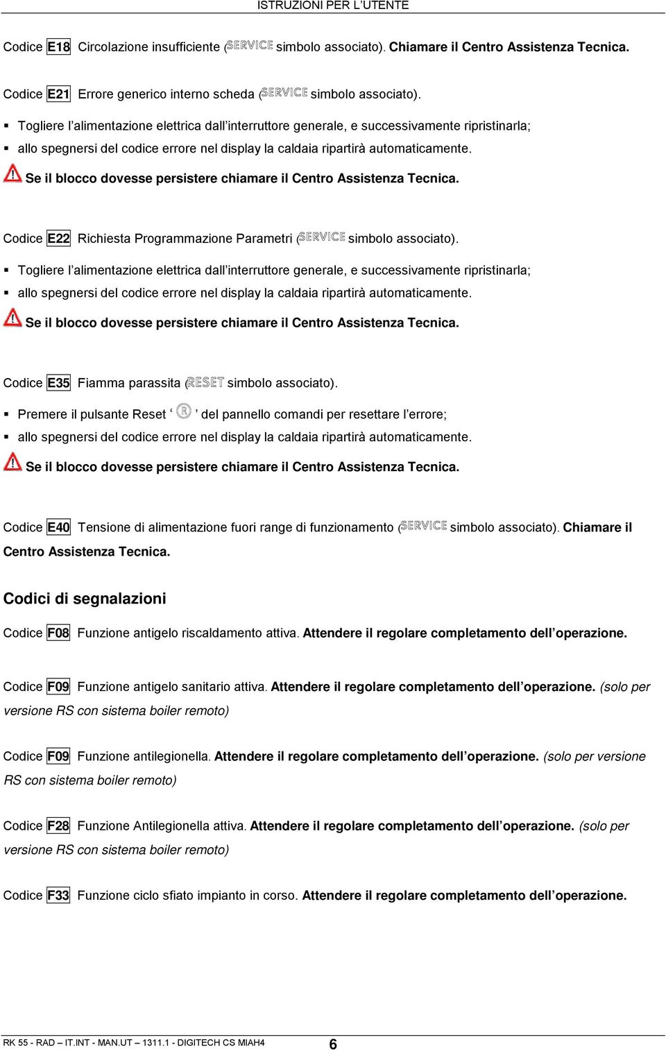 Se il blocco dovesse persistere chiamare il Centro Assistenza Tecnica. Codice E22 Richiesta Programmazione Parametri ( simbolo associato).