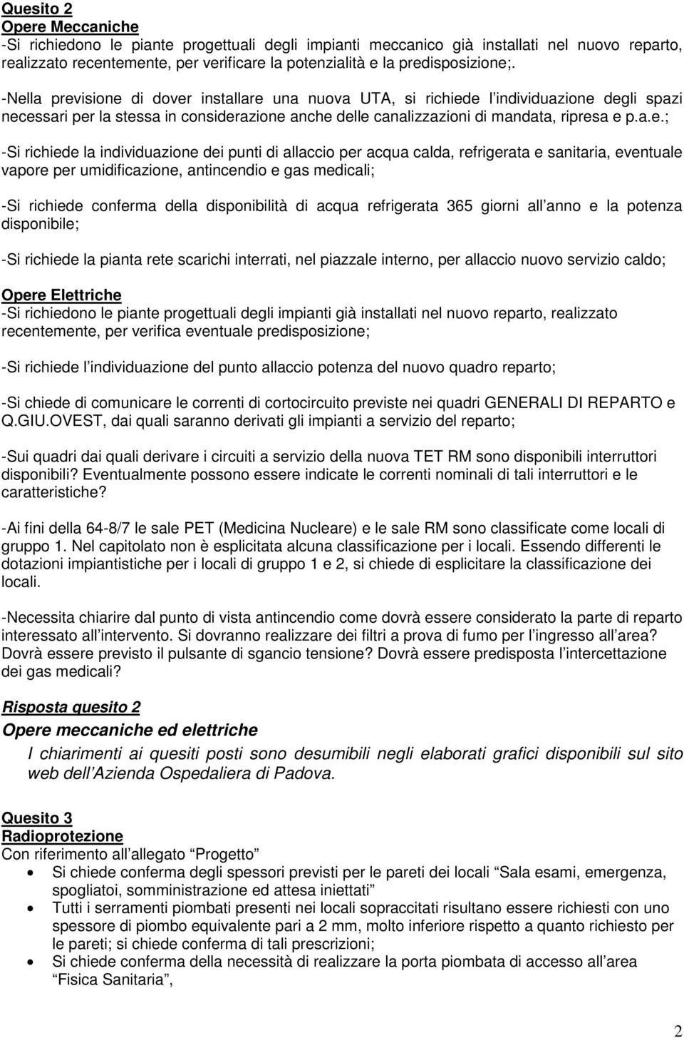 -Nella previsione di dover installare una nuova UTA, si richiede l individuazione degli spazi necessari per la stessa in considerazione anche delle canalizzazioni di mandata, ripresa e p.a.e.; -Si