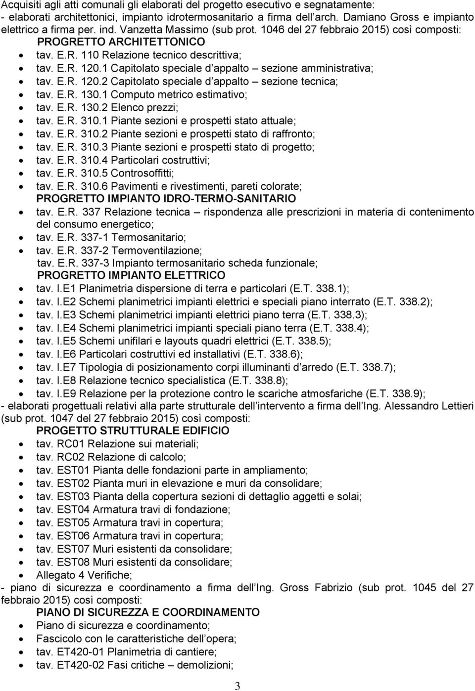 1 Capitolato speciale d appalto sezione amministrativa; tav. E.R. 120.2 Capitolato speciale d appalto sezione tecnica; tav. E.R. 130.1 Computo metrico estimativo; tav. E.R. 130.2 Elenco prezzi; tav.